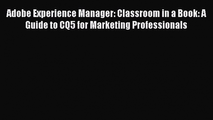 [PDF] Adobe Experience Manager: Classroom in a Book: A Guide to CQ5 for Marketing Professionals