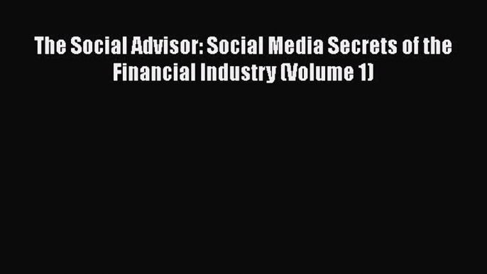 [PDF] The Social Advisor: Social Media Secrets of the Financial Industry (Volume 1)  Read Online