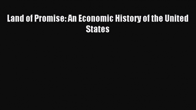 Read Land of Promise: An Economic History of the United States Ebook Free