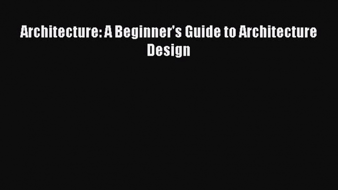 PDF Architecture: A Beginner's Guide to Architecture Design Free Books