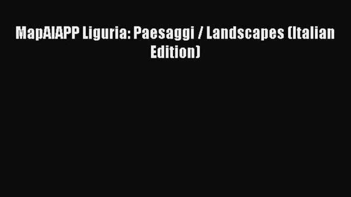 Download MapAIAPP Liguria: Paesaggi / Landscapes (Italian Edition) Free Books