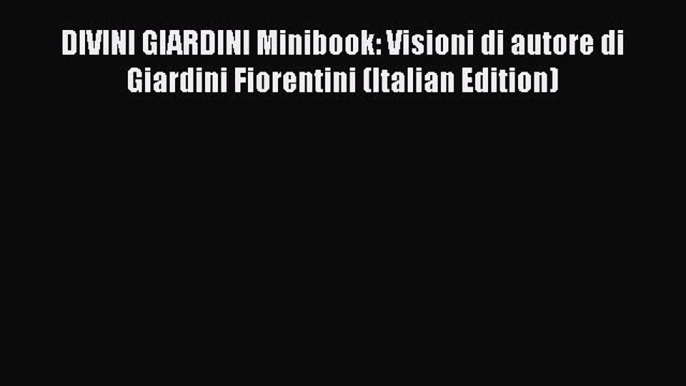 PDF DIVINI GIARDINI Minibook: Visioni di autore di Giardini Fiorentini (Italian Edition)  Read