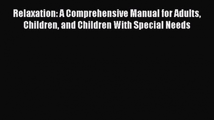 Read Relaxation: A Comprehensive Manual for Adults Children and Children With Special Needs