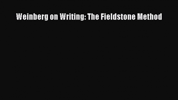 Read Weinberg on Writing: The Fieldstone Method E-Book Free