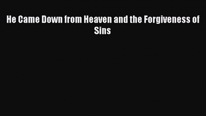 Read He Came Down from Heaven and the Forgiveness of Sins ebook textbooks