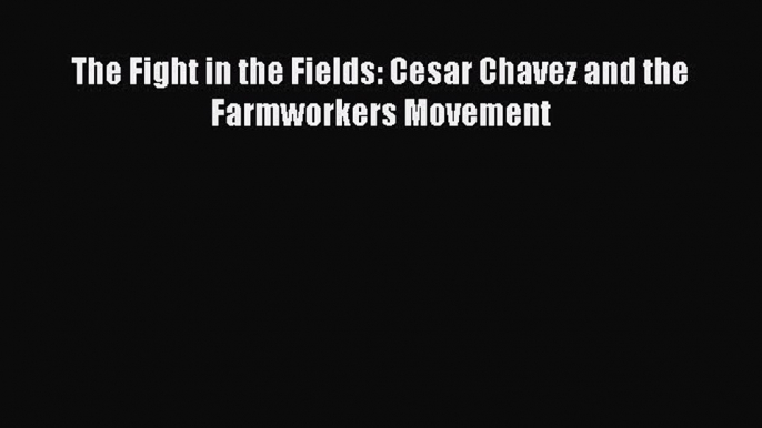 [PDF] The Fight in the Fields: Cesar Chavez and the Farmworkers Movement [Download] Full Ebook