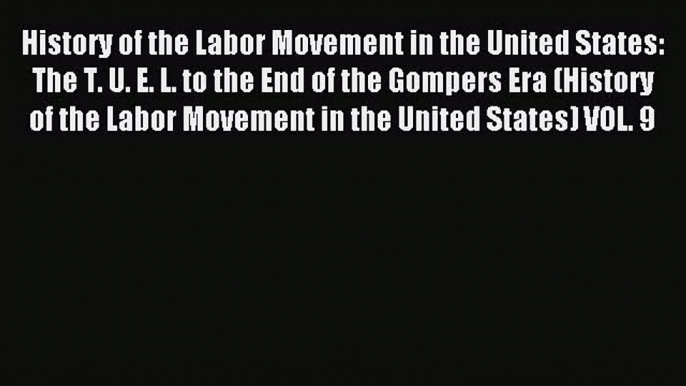 [PDF] History of the Labor Movement in the United States: The T. U. E. L. to the End of the