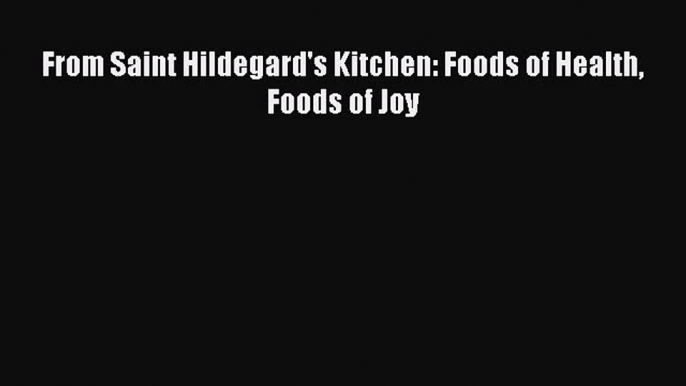 Download From Saint Hildegard's Kitchen: Foods of Health Foods of Joy Ebook Free