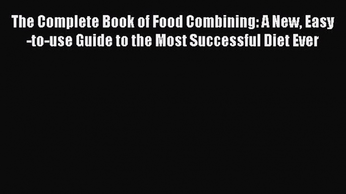 Read The Complete Book of Food Combining: A New Easy-to-use Guide to the Most Successful Diet