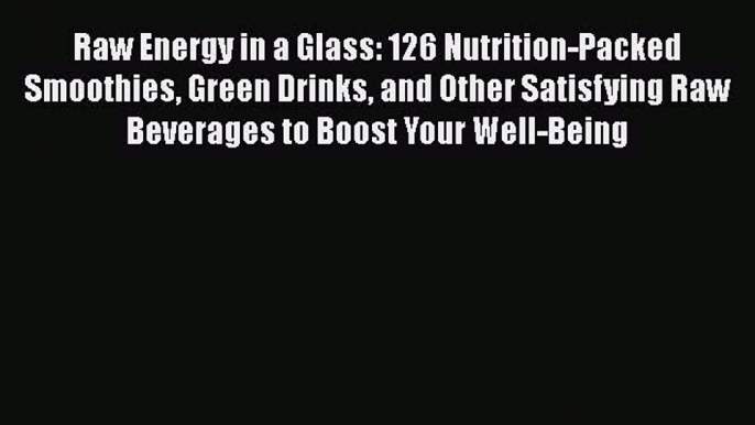 Read Raw Energy in a Glass: 126 Nutrition-Packed Smoothies Green Drinks and Other Satisfying