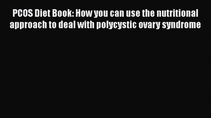 Read PCOS Diet Book: How you can use the nutritional approach to deal with polycystic ovary