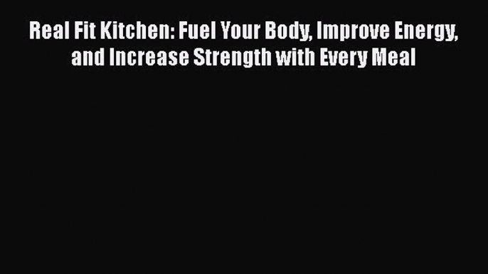 Read Real Fit Kitchen: Fuel Your Body Improve Energy and Increase Strength with Every Meal