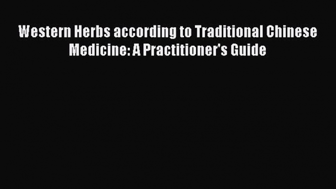 Read Western Herbs according to Traditional Chinese Medicine: A Practitioner's Guide PDF Online