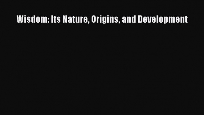 Download Wisdom: Its Nature Origins and Development PDF Free