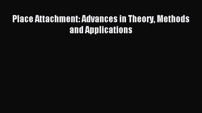 Read Place Attachment: Advances in Theory Methods and Applications PDF Free