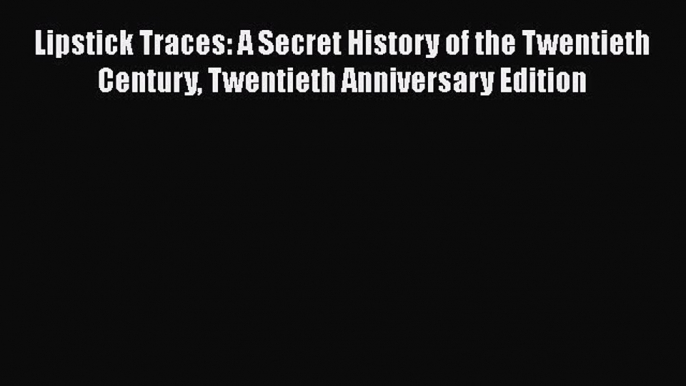 Read Books Lipstick Traces: A Secret History of the Twentieth Century Twentieth Anniversary