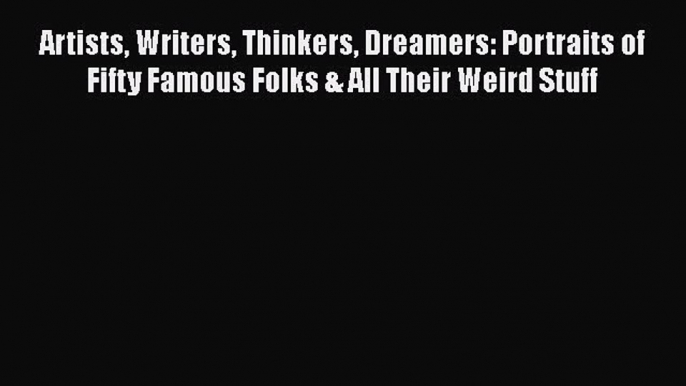 Read Books Artists Writers Thinkers Dreamers: Portraits of Fifty Famous Folks & All Their Weird