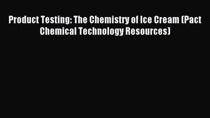 Read Product Testing: The Chemistry of Ice Cream (Pact Chemical Technology Resources) Ebook