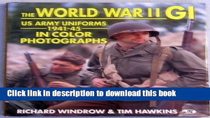 Download Books The World War II GI: US Army Uniforms 1941-45 in Color Photographs ebook textbooks