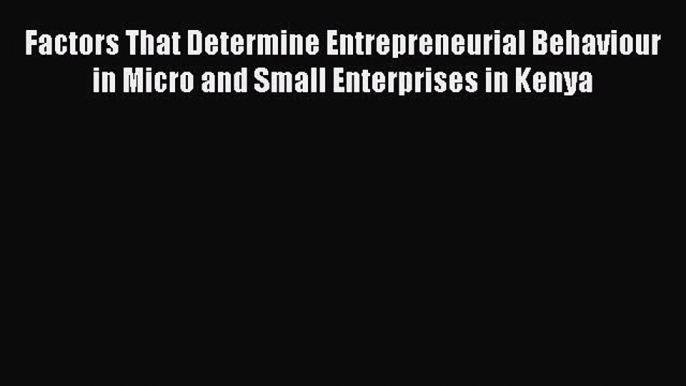 [PDF] Factors That Determine Entrepreneurial Behaviour in Micro and Small Enterprises in Kenya