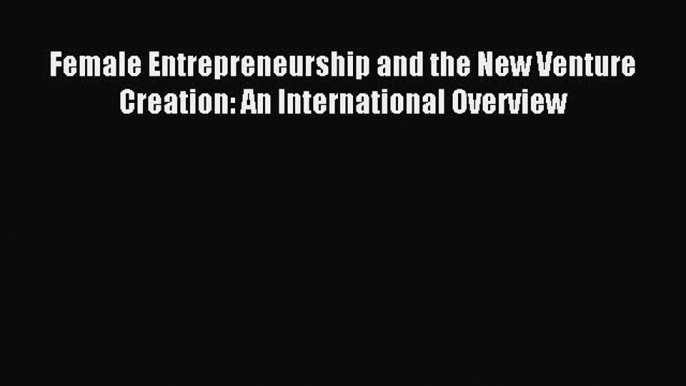 [PDF] Female Entrepreneurship and the New Venture Creation: An International Overview Read