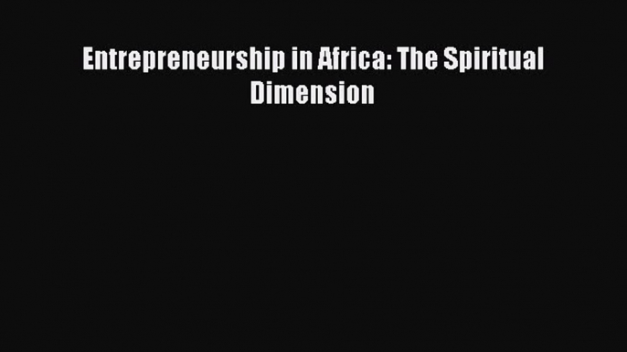 [PDF] Entrepreneurship in Africa: The Spiritual Dimension Download Full Ebook