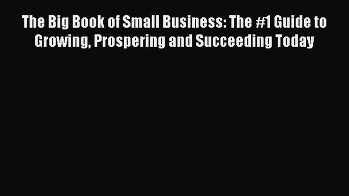 [PDF] The Big Book of Small Business: The #1 Guide to Growing Prospering and Succeeding Today