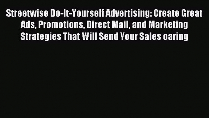 [PDF] Streetwise Do-It-Yourself Advertising: Create Great Ads Promotions Direct Mail and Marketing