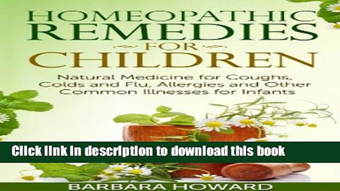 Read Homeopathic Remedies for Children: Natural Medicine for Coughs, Colds and Flu, Allergies and