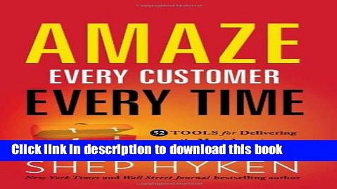 Download Amaze Every Customer Every Time: 52 Tools for Delivering the Most Amazing Customer