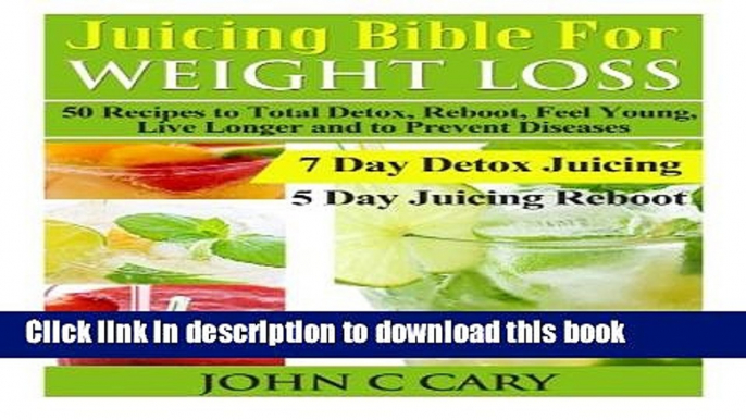 Read Juicing Bible For Weight Loss: 50 Recipes to Total Detox, Reboot, Feel Young, Live Longer and