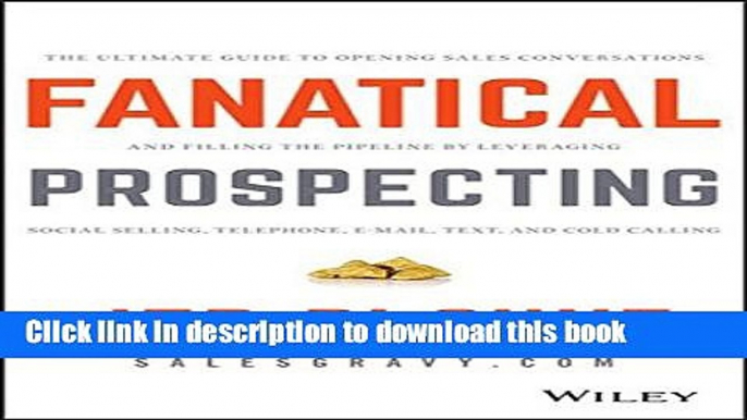 Read Fanatical Prospecting: The Ultimate Guide to Opening Sales Conversations and Filling the