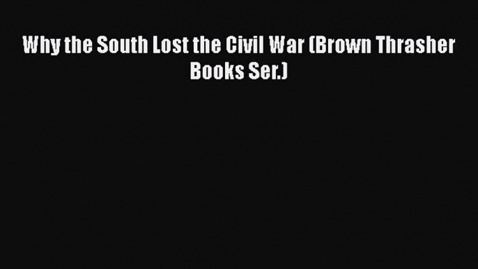 DOWNLOAD FREE E-books  Why the South Lost the Civil War (Brown Thrasher Books Ser.)#  Full