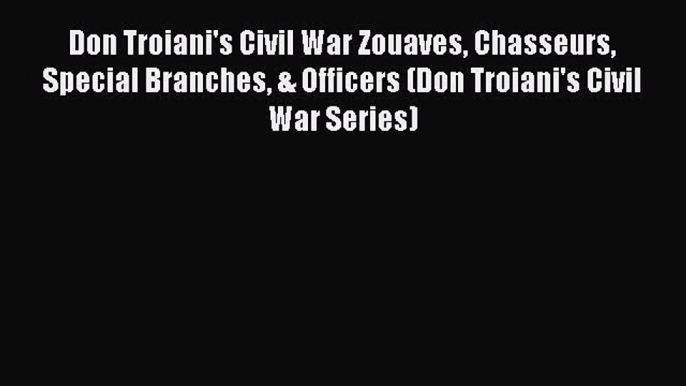 Free Full [PDF] Downlaod  Don Troiani's Civil War Zouaves Chasseurs Special Branches & Officers