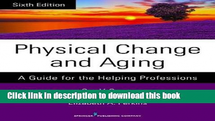 Read Physical Change and Aging, Sixth Edition: A Guide for the Helping Professions  PDF Online