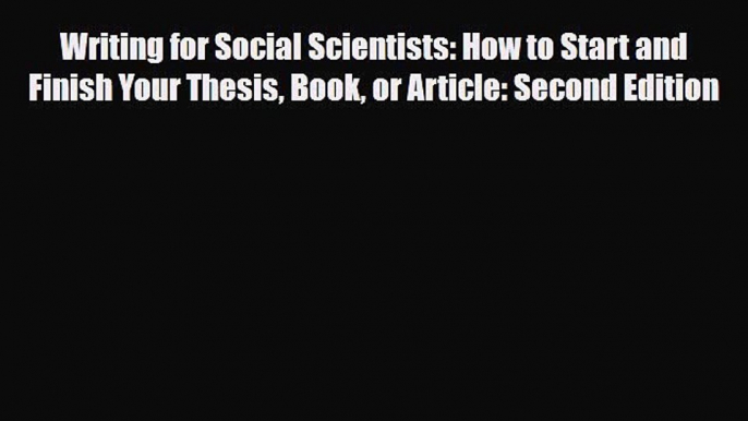 Read Writing for Social Scientists: How to Start and Finish Your Thesis Book or Article: Second