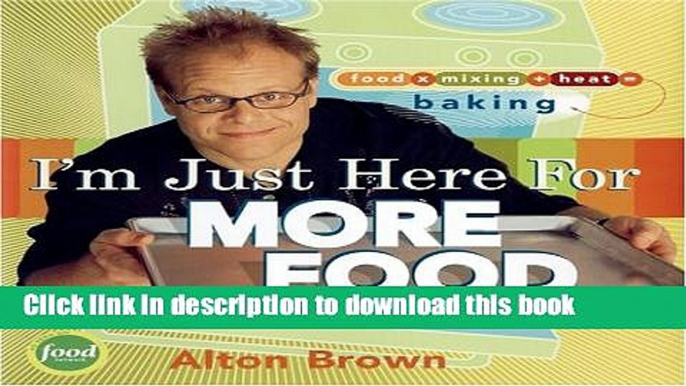 Download I m Just Here for More Food: Food x Mixing + Heat = Baking  EBook