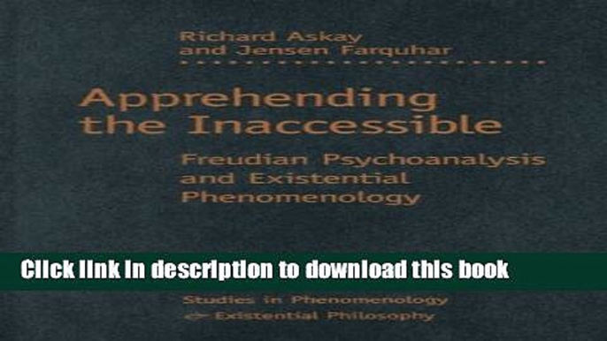 Read Apprehending the Inaccessible: Freudian Psychoanalysis and Existential Phenomenology (Studies