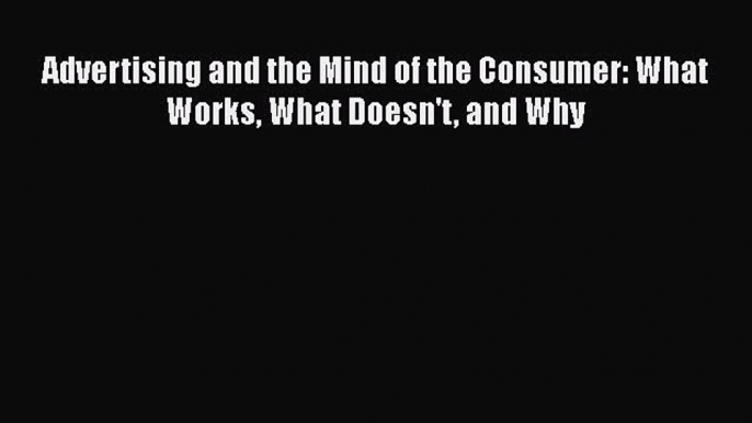 Download Advertising and the Mind of the Consumer: What Works What Doesn't and Why PDF Free