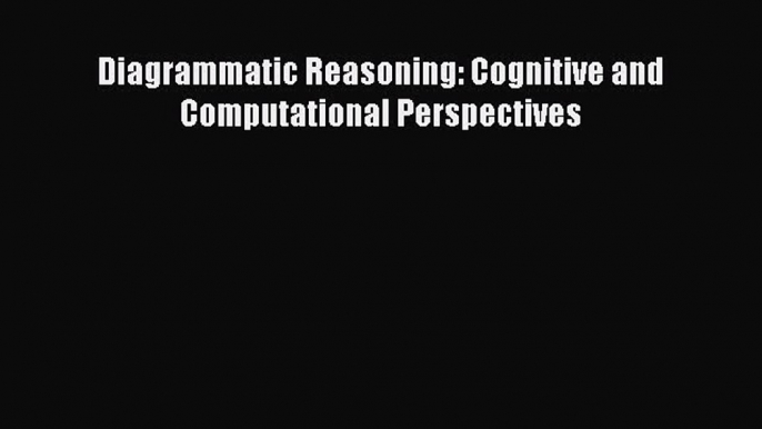 Read Diagrammatic Reasoning: Cognitive and Computational Perspectives PDF Free