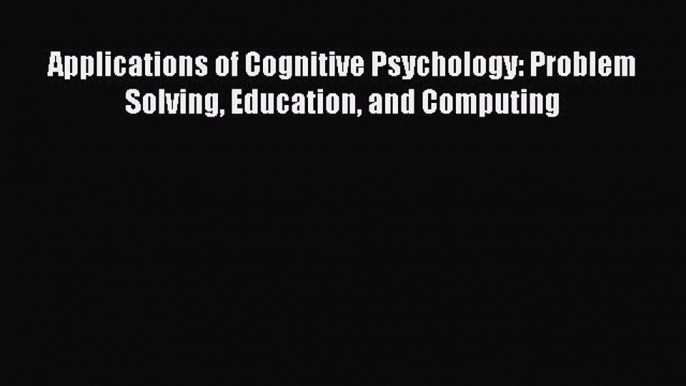 Read Applications of Cognitive Psychology: Problem Solving Education and Computing Ebook Free