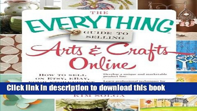 Read The Everything Guide to Selling Arts   Crafts Online: How to sell on Etsy, eBay, your