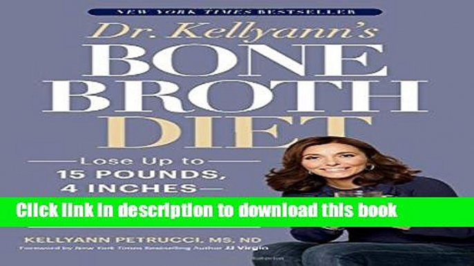 Read Dr. Kellyann s Bone Broth Diet: Lose Up to 15 Pounds, 4 Inches--and Your Wrinkles!--in Just