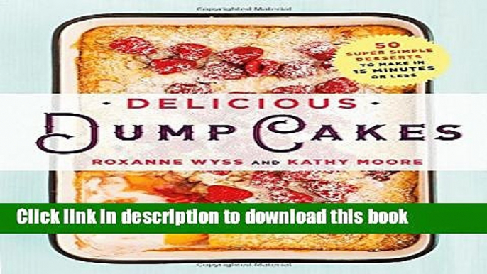 Read Delicious Dump Cakes: 50 Super Simple Desserts to Make in 15 Minutes or Less  Ebook Free