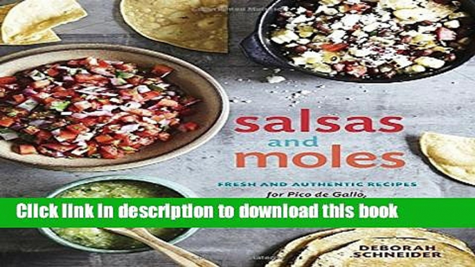 Read Salsas and Moles: Fresh and Authentic Recipes for Pico de Gallo, Mole Poblano, Chimichurri,