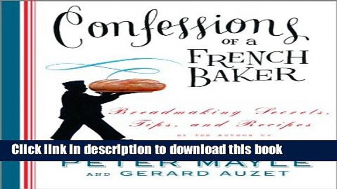 Read Confessions of a French Baker: Breadmaking Secrets, Tips, and Recipes  PDF Free