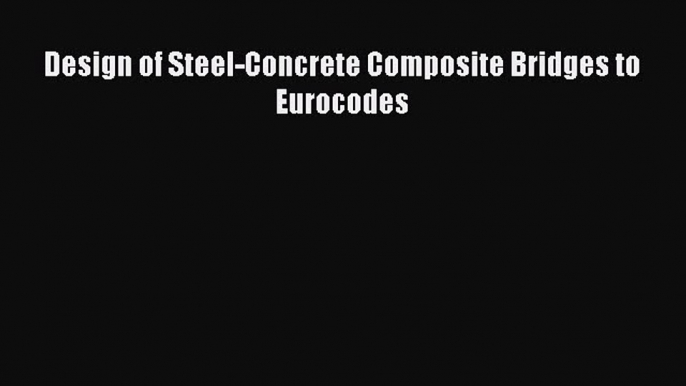 Download Design of Steel-Concrete Composite Bridges to Eurocodes PDF Online