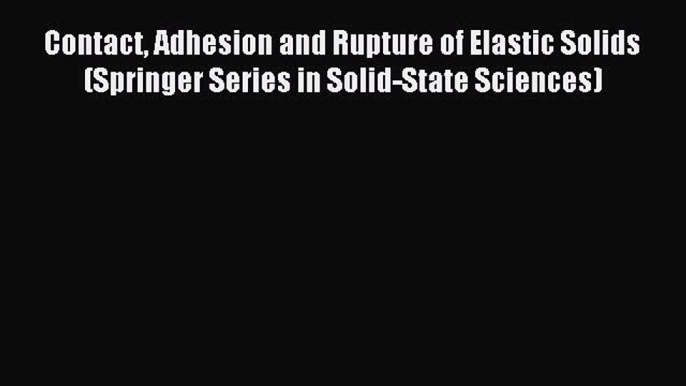 Download Contact Adhesion and Rupture of Elastic Solids (Springer Series in Solid-State Sciences)