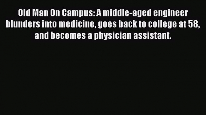 [PDF] Old Man On Campus: A middle-aged engineer blunders into medicine goes back to college