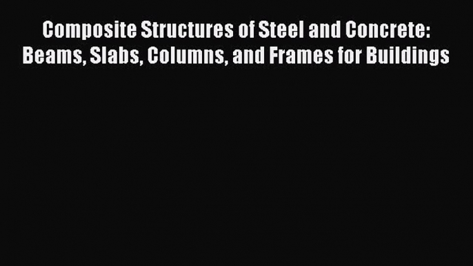 [PDF] Composite Structures of Steel and Concrete: Beams Slabs Columns and Frames for Buildings